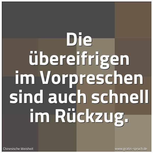 Quadratisches Spruchbild: Die Übereifrigen im Vorpreschen sind auch schnell im Rückzug.