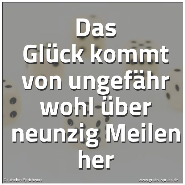 Quadratisches Spruchbild: Das Glück kommt von ungefähr wohl über neunzig Meilen her