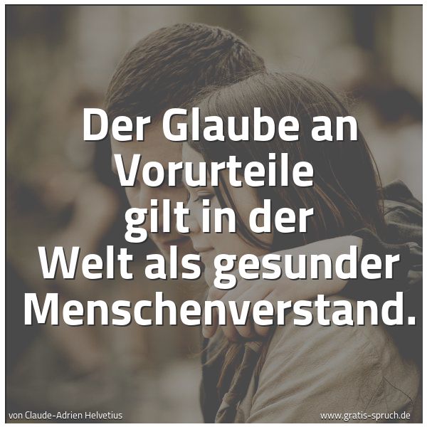 Quadratisches Spruchbild: Der Glaube an Vorurteile  gilt in der Welt als gesunder Menschenverstand.