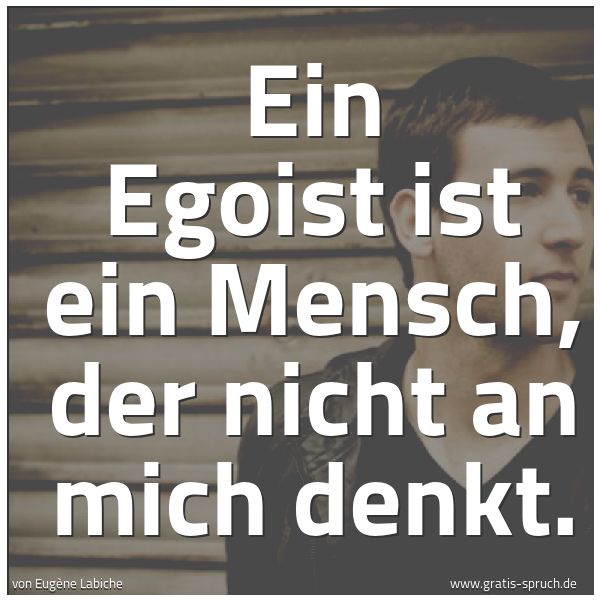 Quadratisches Spruchbild: Ein Egoist ist ein Mensch, der nicht an mich denkt.