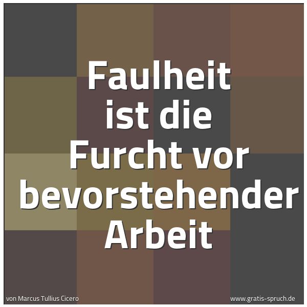 Quadratisches Spruchbild: Faulheit ist die Furcht vor bevorstehender Arbeit