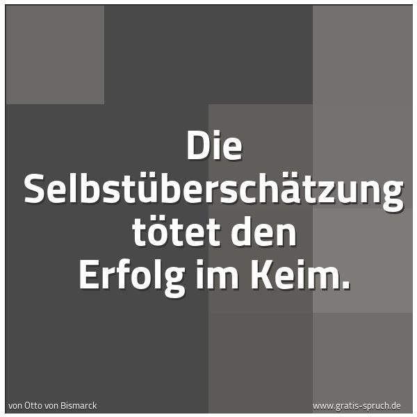 Quadratisches Spruchbild: Die Selbstüberschätzung tötet den Erfolg im Keim.