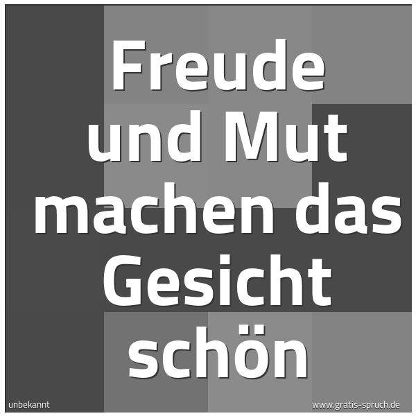 Quadratisches Spruchbild: Freude und Mut machen das Gesicht schön