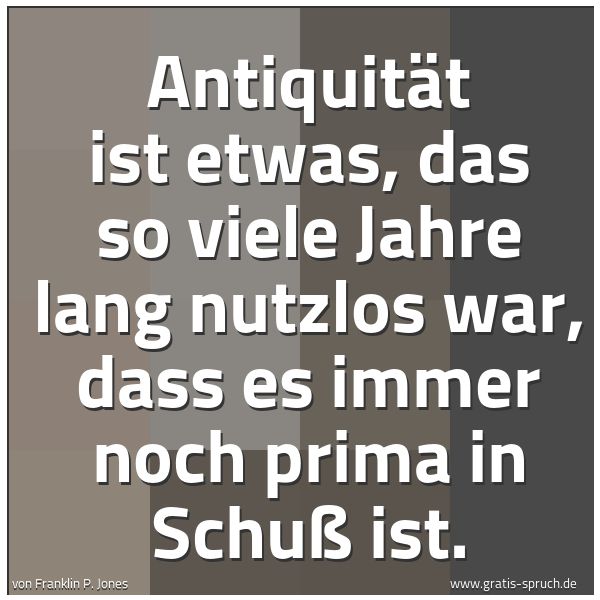 Quadratisches Spruchbild: Antiquität ist etwas, das so viele Jahre lang nutzlos war, dass es immer noch prima in Sch …