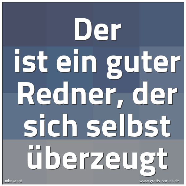Quadratisches Spruchbild: Der ist ein guter Redner, der sich selbst überzeugt