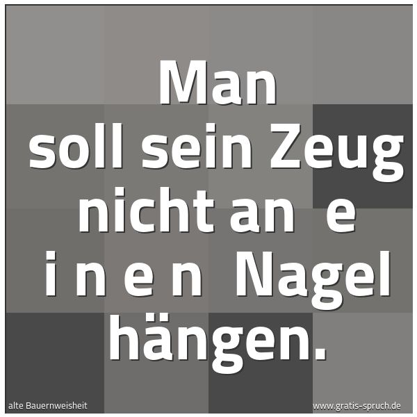 Quadratisches Spruchbild: Man soll sein Zeug nicht an   e i n e n   Nagel hängen.