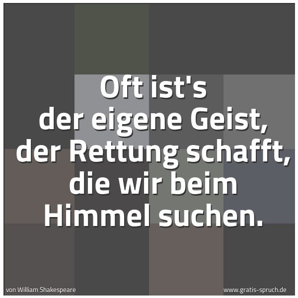 Quadratisches Spruchbild: Oft ist's der eigene Geist, der Rettung schafft, die wir beim Himmel suchen.