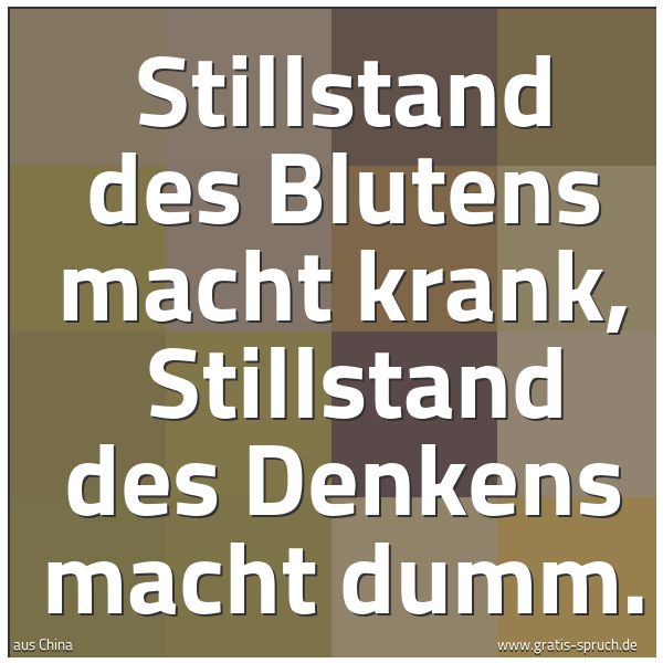 Quadratisches Spruchbild: Stillstand des Blutens macht krank,  Stillstand des Denkens macht dumm.