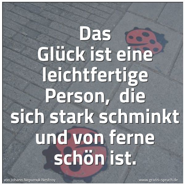 Quadratisches Spruchbild: Das Glück ist eine leichtfertige Person,  die sich stark schminkt und von ferne schön ist.