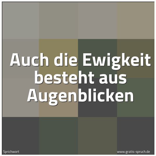 Quadratisches Spruchbild: Auch die Ewigkeit besteht aus Augenblicken