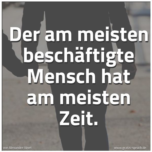 Quadratisches Spruchbild: Der am meisten beschäftigte Mensch hat am meisten Zeit.