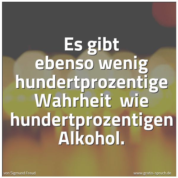 Quadratisches Spruchbild: Es gibt ebenso wenig hundertprozentige Wahrheit  wie hundertprozentigen Alkohol.