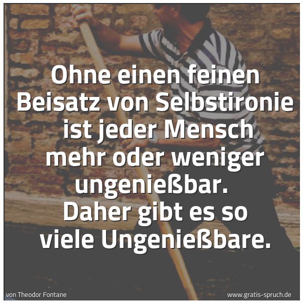 Quadratisches Spruchbild: Ohne einen feinen Beisatz von Selbstironie  ist jeder Mensch mehr oder weniger ungenießbar …