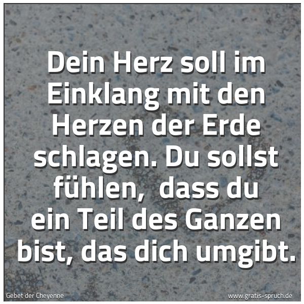 Quadratisches Spruchbild: Dein Herz soll im Einklang mit den Herzen der Erde schlagen. Du sollst fühlen,  dass du ei …