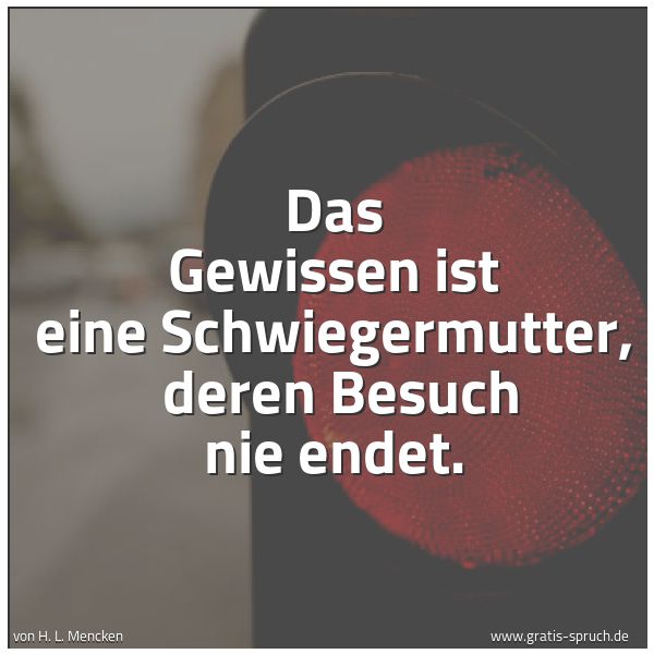 Quadratisches Spruchbild: Das Gewissen ist eine Schwiegermutter,  deren Besuch nie endet.