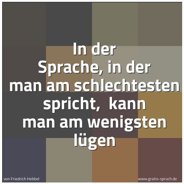 Quadratisches Spruchbild: In der Sprache, in der man am schlechtesten spricht,  kann man am wenigsten lügen