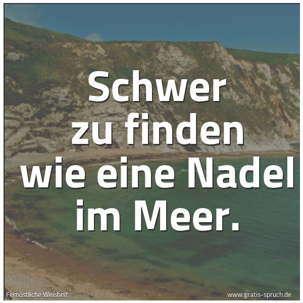 Quadratisches Spruchbild: Schwer zu finden wie eine Nadel im Meer.