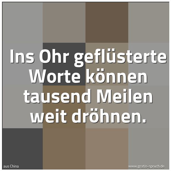 Quadratisches Spruchbild: Ins Ohr geflüsterte Worte können tausend Meilen weit dröhnen.