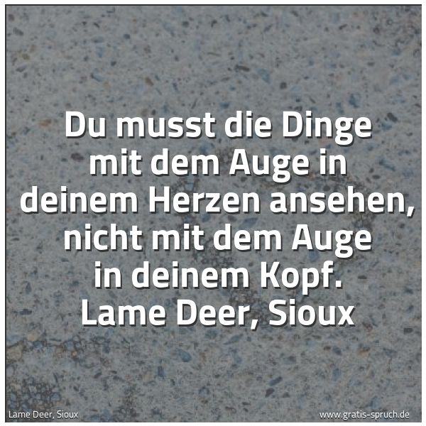 Quadratisches Spruchbild: Du musst die Dinge mit dem Auge in deinem Herzen ansehen, nicht mit dem Auge in deinem Kop …