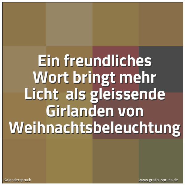 Quadratisches Spruchbild: Ein freundliches Wort bringt mehr Licht  als gleissende Girlanden von Weihnachtsbeleuchtun …