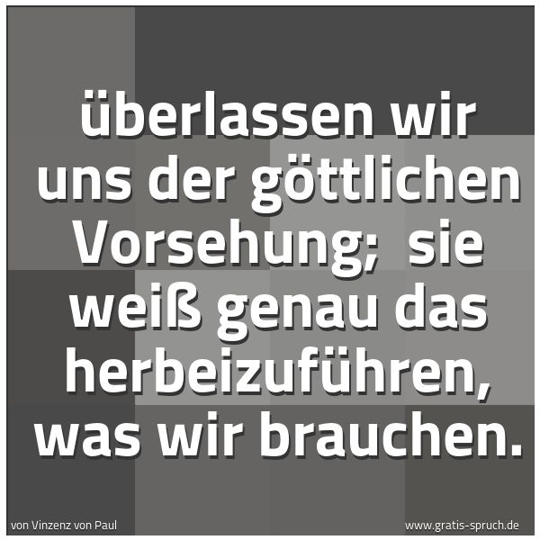 Quadratisches Spruchbild: Überlassen wir uns der göttlichen Vorsehung;  sie weiß genau das herbeizuführen, was wir b …