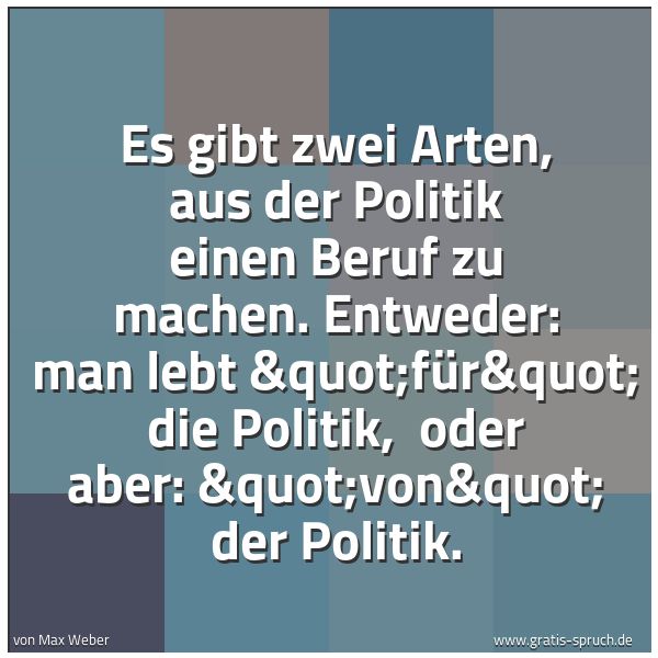 Quadratisches Spruchbild: Es gibt zwei Arten, aus der Politik einen Beruf zu machen. Entweder: man lebt "für&qu …