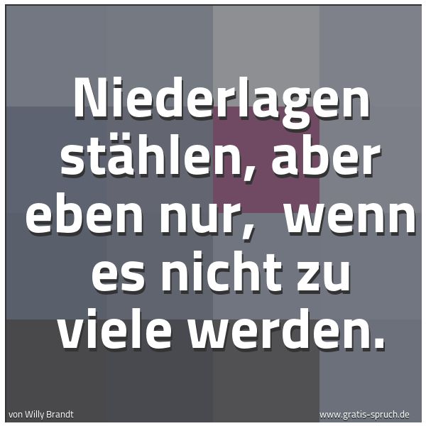 Quadratisches Spruchbild: Niederlagen stählen, aber eben nur,  wenn es nicht zu viele werden.