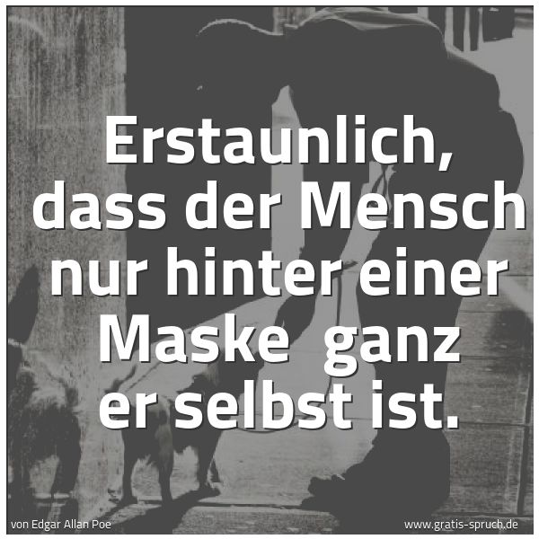 Quadratisches Spruchbild: Erstaunlich, dass der Mensch nur hinter einer Maske  ganz er selbst ist.