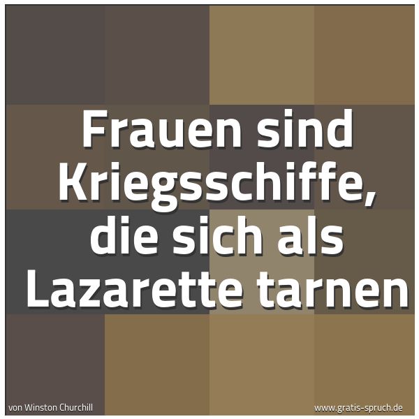 Quadratisches Spruchbild: Frauen sind Kriegsschiffe, die sich als Lazarette tarnen