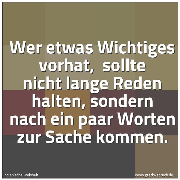 Quadratisches Spruchbild: Wer etwas Wichtiges vorhat,  sollte nicht lange Reden halten, sondern nach ein paar Worten …