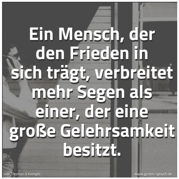 Quadratisches Spruchbild: Ein Mensch, der den Frieden in sich trägt, verbreitet mehr Segen als einer, der eine große …