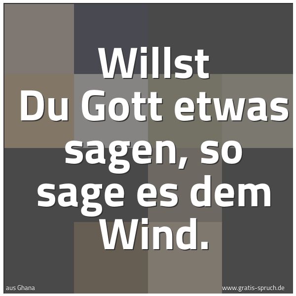 Quadratisches Spruchbild: Willst Du Gott etwas sagen, so sage es dem Wind.