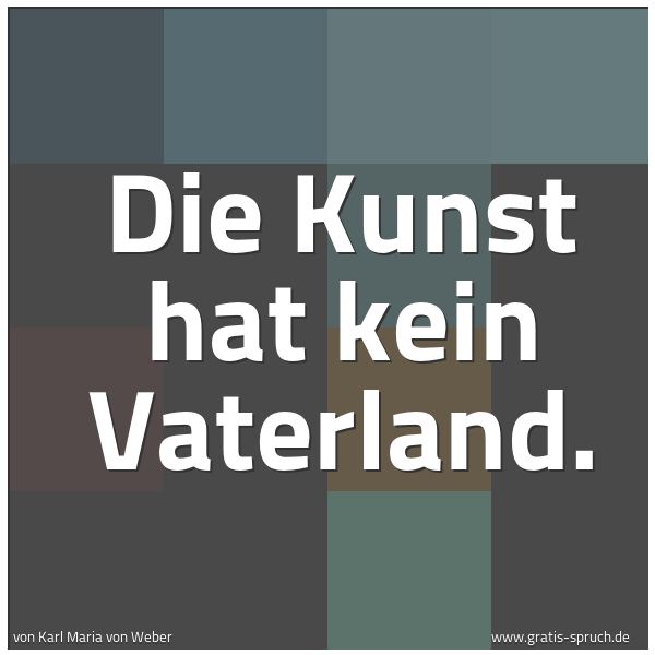Quadratisches Spruchbild: Die Kunst hat kein Vaterland.
