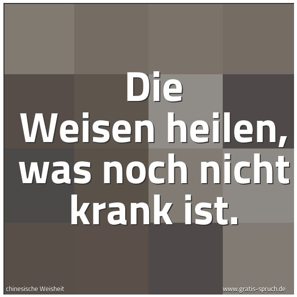 Quadratisches Spruchbild: Die Weisen heilen, was noch nicht krank ist.