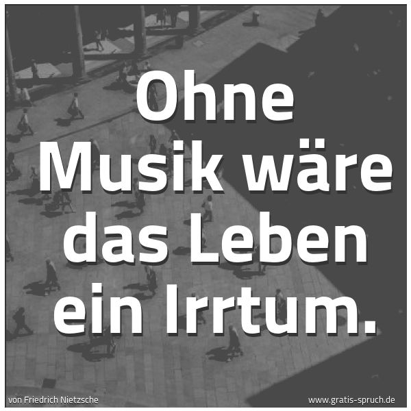 Quadratisches Spruchbild: Ohne Musik wäre das Leben ein Irrtum.