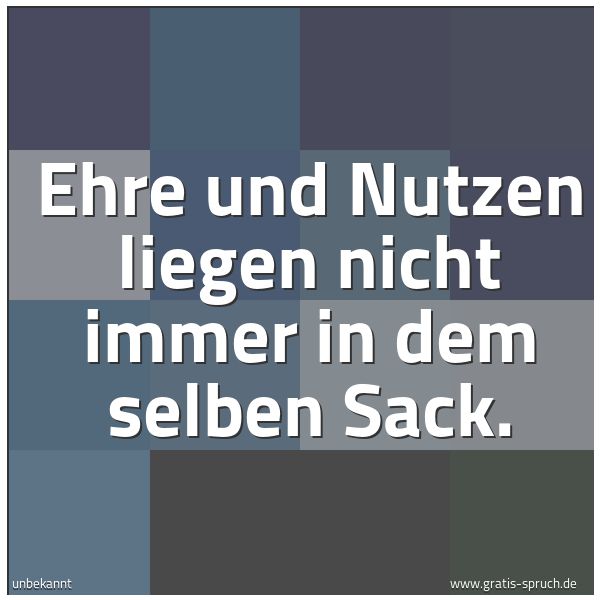 Quadratisches Spruchbild: Ehre und Nutzen liegen nicht immer in dem selben Sack.
