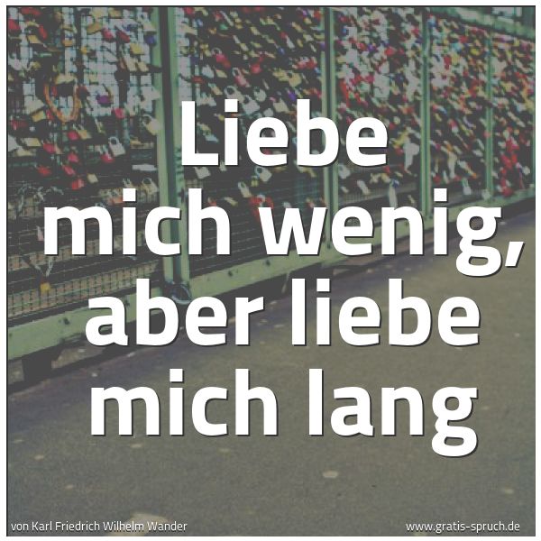 Quadratisches Spruchbild: Liebe mich wenig, aber liebe mich lang