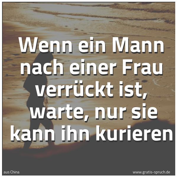Quadratisches Spruchbild: Wenn ein Mann nach einer Frau verrückt ist,  warte, nur sie kann ihn kurieren