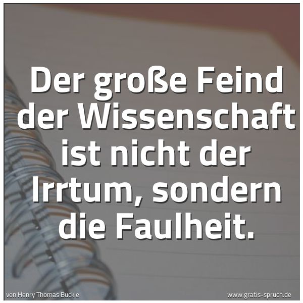Quadratisches Spruchbild: Der große Feind der Wissenschaft ist nicht der Irrtum, sondern die Faulheit.