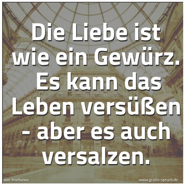 Quadratisches Spruchbild: Die Liebe ist wie ein Gewürz.  Es kann das Leben versüßen - aber es auch versalzen.