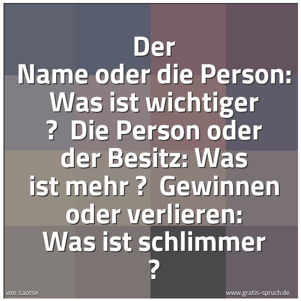 Quadratisches Spruchbild: Der Name oder die Person: Was ist wichtiger ?  Die Person oder der Besitz: Was ist mehr ?  …