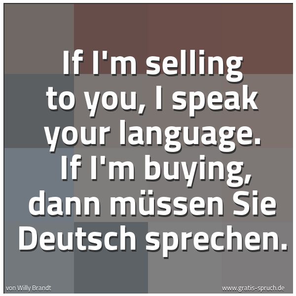Quadratisches Spruchbild: If I'm selling to you, I speak your language.   If I'm buying, dann müssen Sie Deutsch spr …
