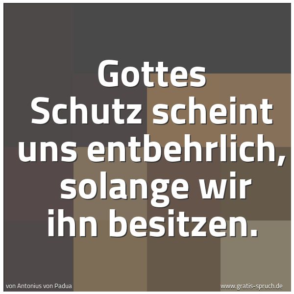 Quadratisches Spruchbild: Gottes Schutz scheint uns entbehrlich,  solange wir ihn besitzen.