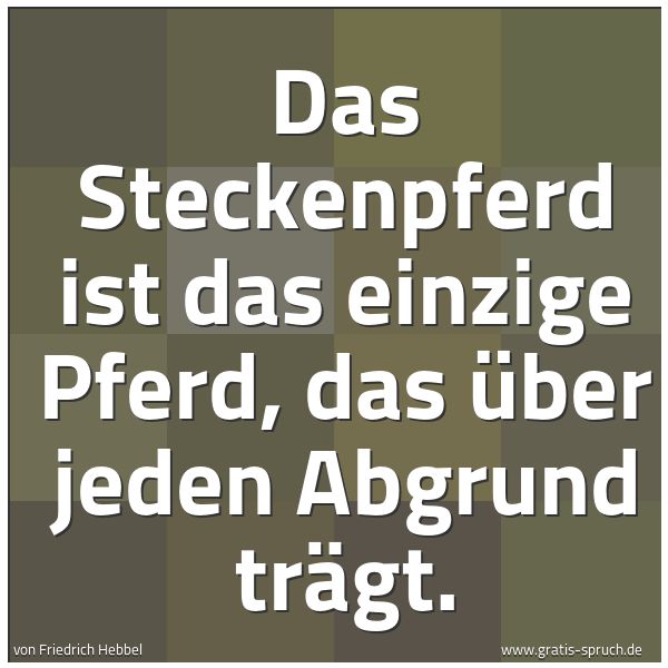 Quadratisches Spruchbild: Das Steckenpferd ist das einzige Pferd, das über jeden Abgrund trägt.