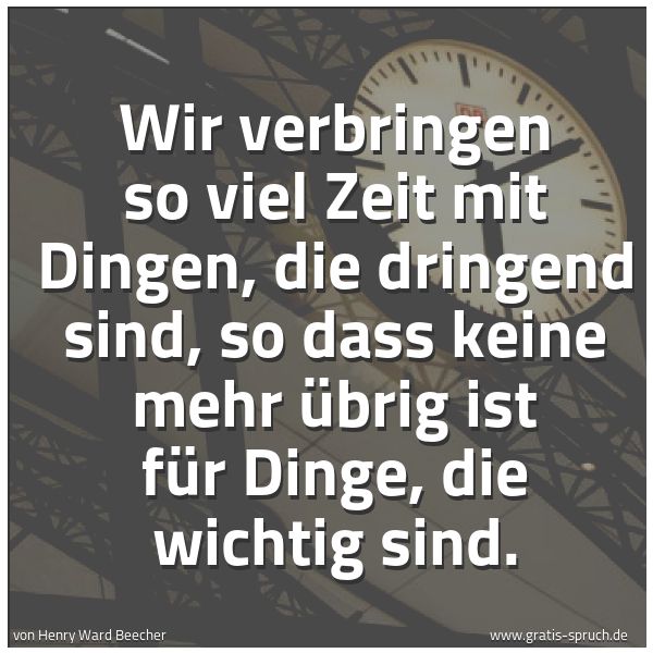 Quadratisches Spruchbild: Wir verbringen so viel Zeit mit Dingen, die dringend sind, so dass keine mehr übrig ist fü …