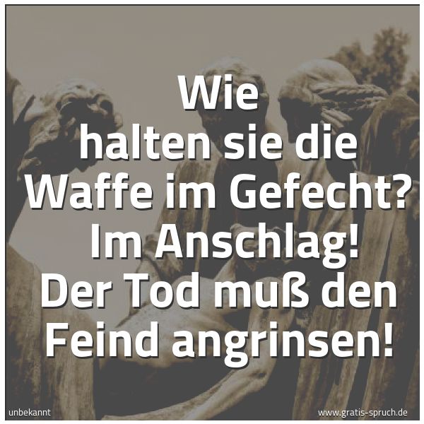 Quadratisches Spruchbild: Wie halten sie die Waffe im Gefecht?  Im Anschlag! Der Tod muß den Feind angrinsen!
