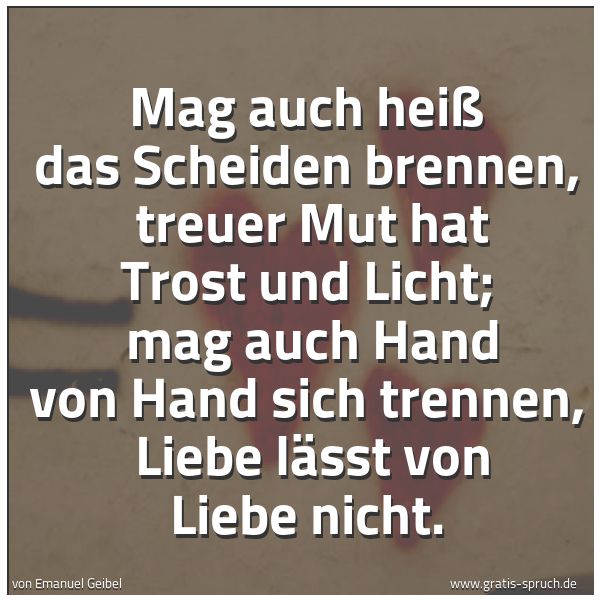 Quadratisches Spruchbild: Mag auch heiß das Scheiden brennen,  treuer Mut hat Trost und Licht;  mag auch Hand von Ha …