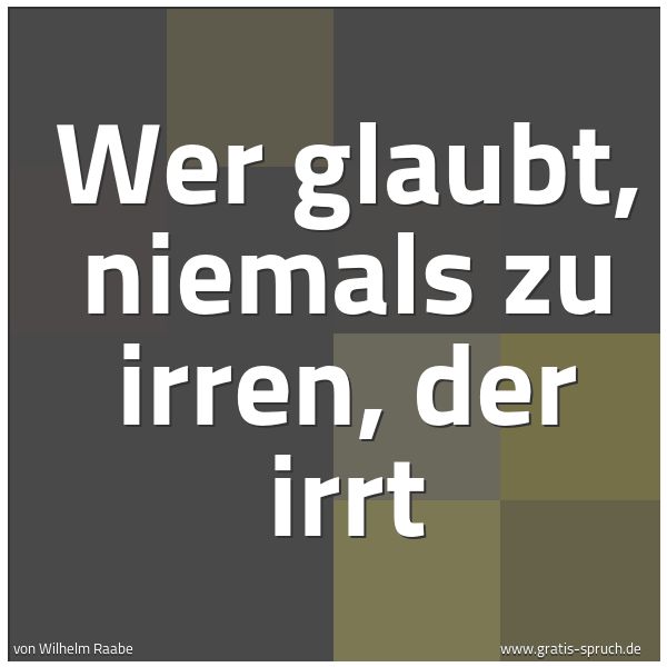 Quadratisches Spruchbild: Wer glaubt, niemals zu irren, der irrt