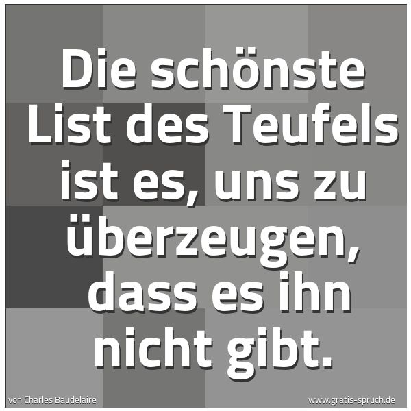 Quadratisches Spruchbild: Die schönste List des Teufels ist es, uns zu überzeugen,  dass es ihn nicht gibt.