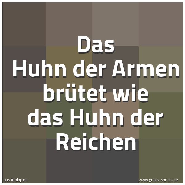 Quadratisches Spruchbild: Das Huhn der Armen brütet wie das Huhn der Reichen